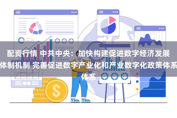 配资行情 中共中央：加快构建促进数字经济发展体制机制 完善促进数字产业化和产业数字化政策体系