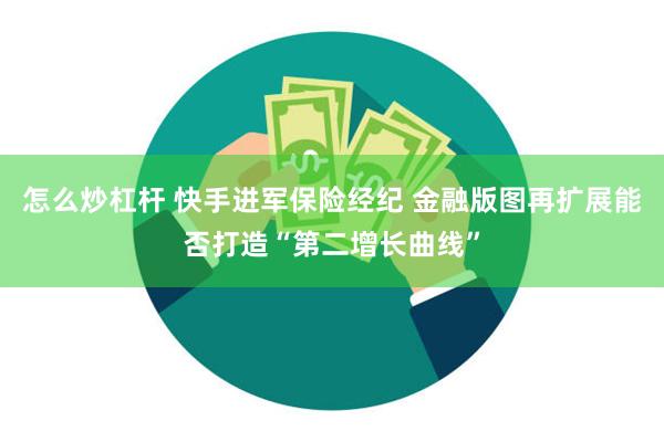 怎么炒杠杆 快手进军保险经纪 金融版图再扩展能否打造“第二增长曲线”
