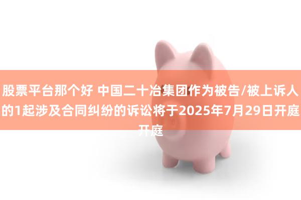 股票平台那个好 中国二十冶集团作为被告/被上诉人的1起涉及合同纠纷的诉讼将于2025年7月29日开庭
