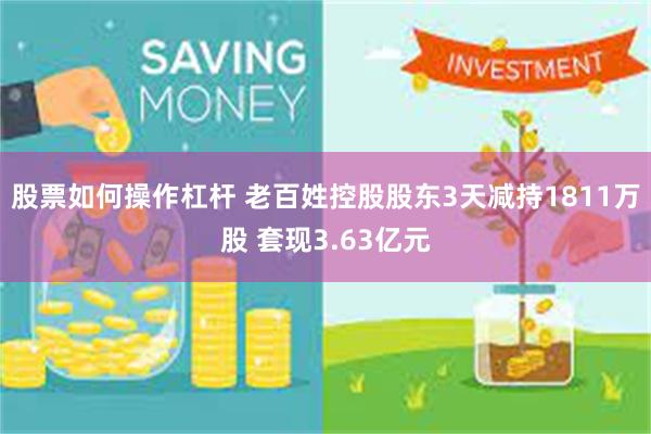 股票如何操作杠杆 老百姓控股股东3天减持1811万股 套现3.63亿元